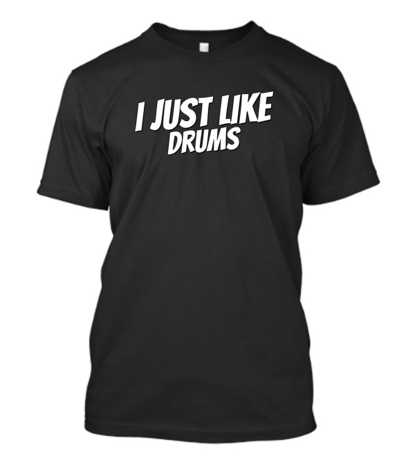 I Just Like Drums Music Enthusiast T-Shirt