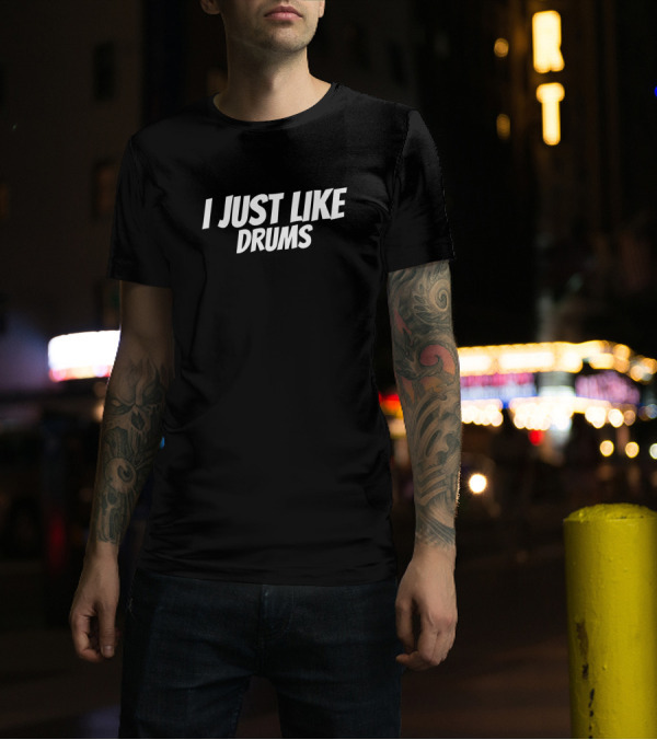 I Just Like Drums Music Enthusiast T-Shirt