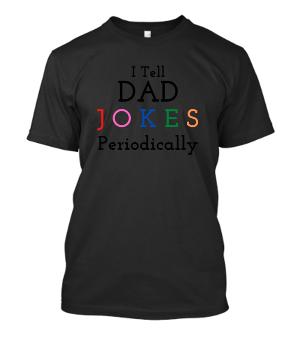I Tell Dad Jokes Periodically Colorful Chemistry T-Shirt