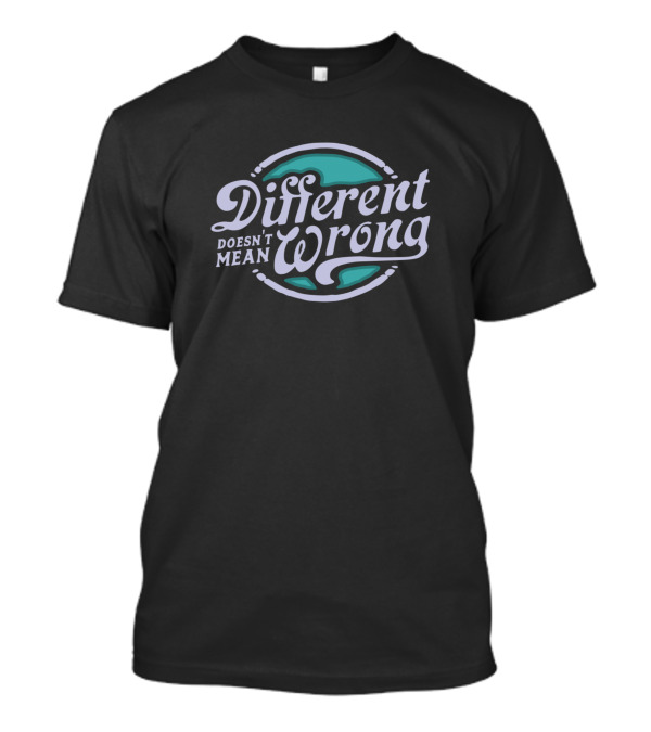 Different Doesn't Mean Wrong Earth T-Shirt
