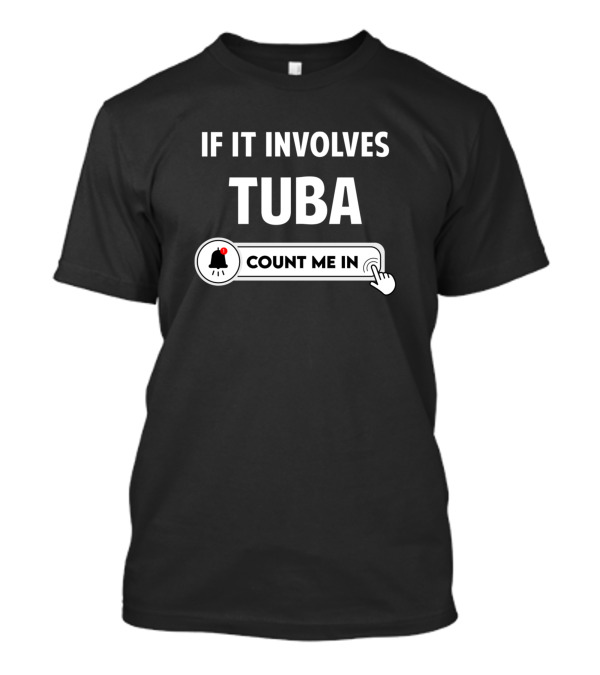 If It Involves Tuba Count Me In T-Shirt