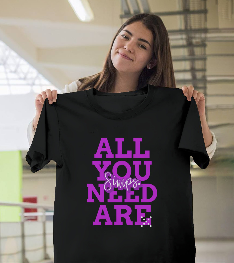 All You Need Are Simps Funny Simp T-Shirt