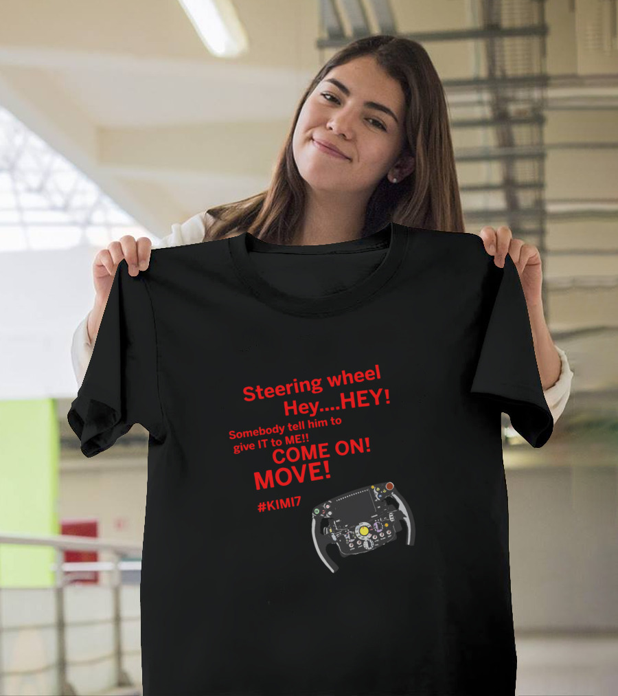 Kimiraikkonen Steering Wheel Hey Somebody Tell Him to Give It to Me Come On Move #KIMI7 T-Shirt