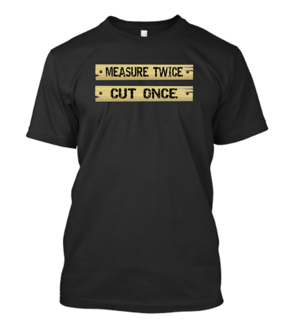 Measure Twice Cut Once Wooden Sign Funny Carpenter T-Shirt
