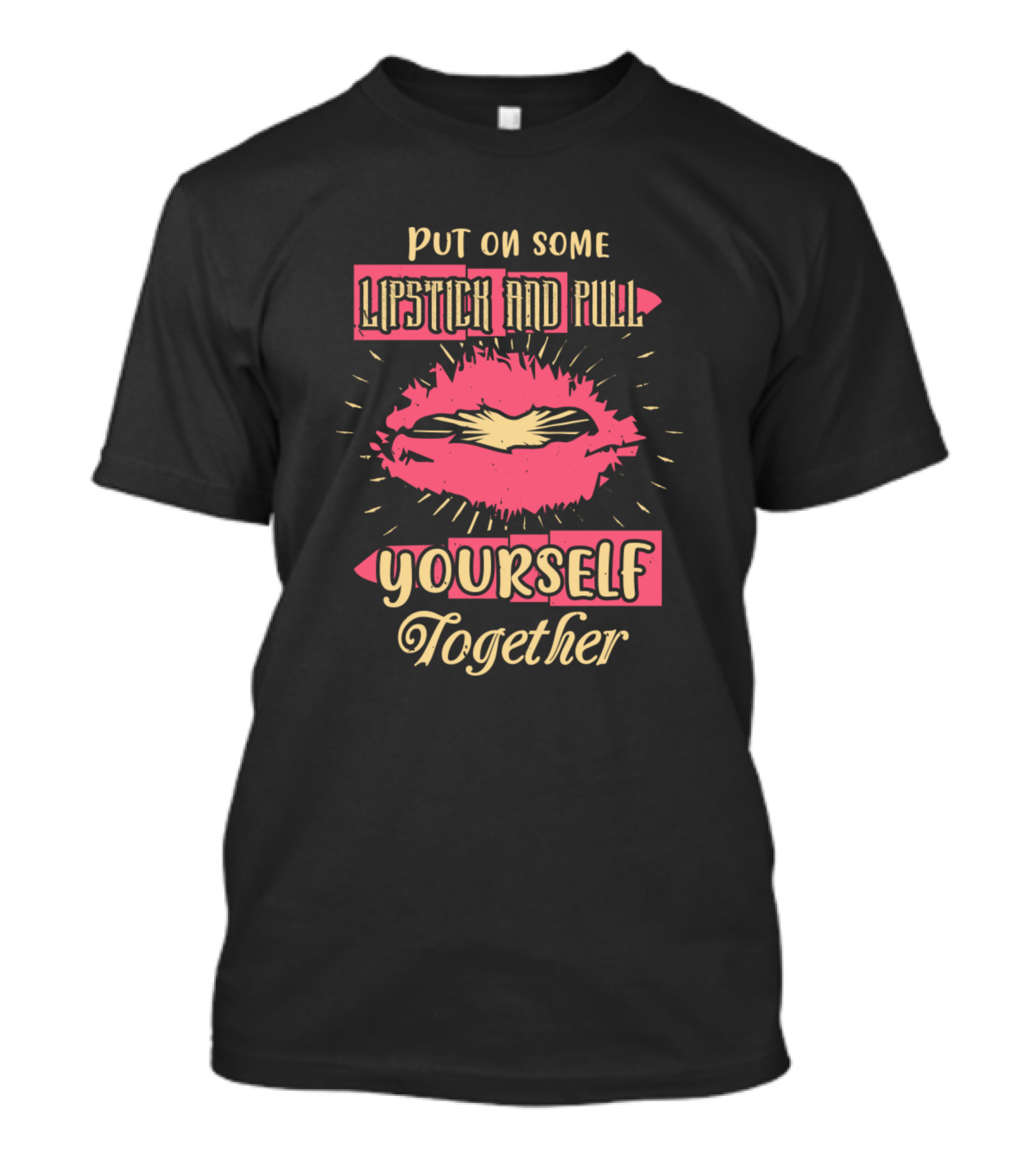 Put On Some Lipstick And Pull Yourself Together Bold Pink Lips Burst Yourself Together T-Shirt