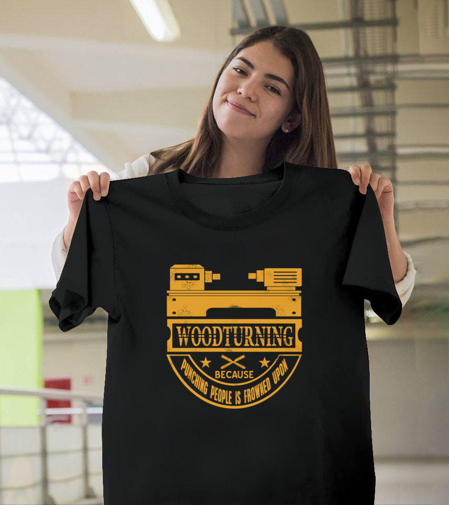 Woodturning Because Punching People Is Frowned Upon Lathe T-Shirt