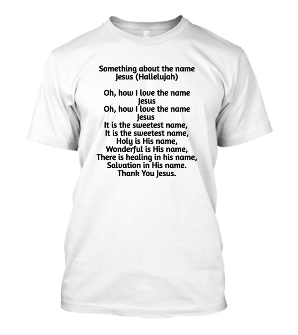 Bishop Rance Allen Something About The Name Jesus Hallelujah Oh How I Love The Name Jesus Sweetest Name Holy Wonderful Healing Salvation Thank You Jesus T-Shirt