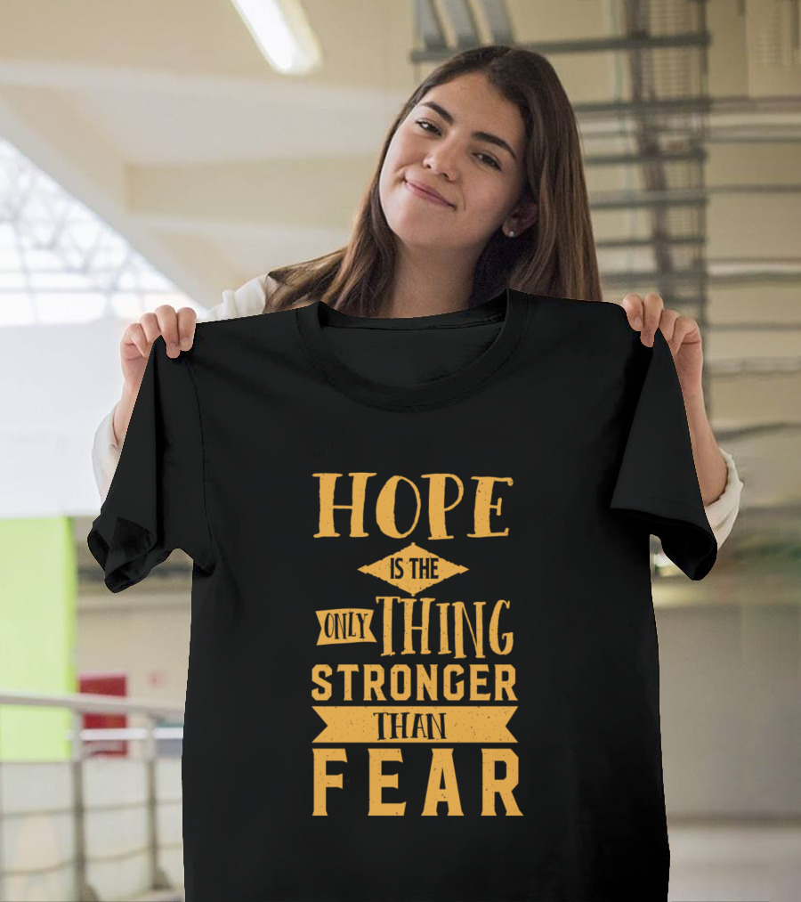 Hope Is The Only Thing Stronger Than Fear Motivation T-Shirt