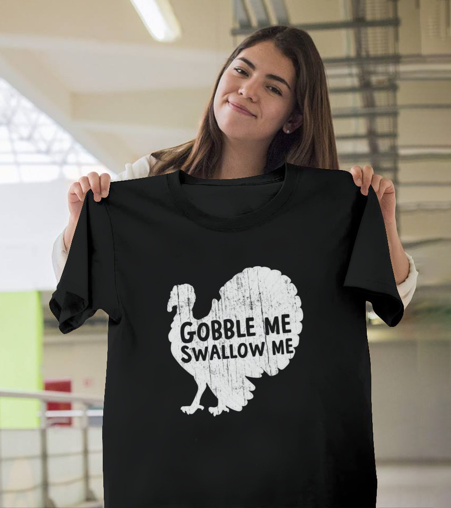 Gobble Me Swallow Me Turkey Thanksgiving Day Humor T-Shirt