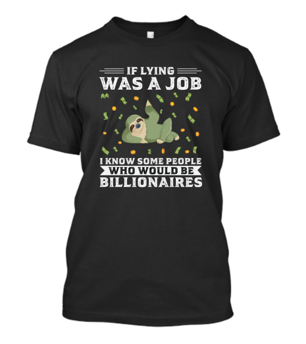 If Lying Was A Job I Know Some People Who Would Be Billionaires Sloth With Money T-Shirt