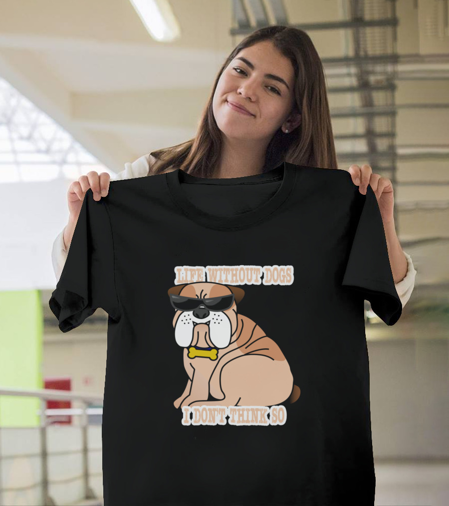 Life Without Dogs I Don't Think So Cool Sunglasses Bulldog T-Shirt