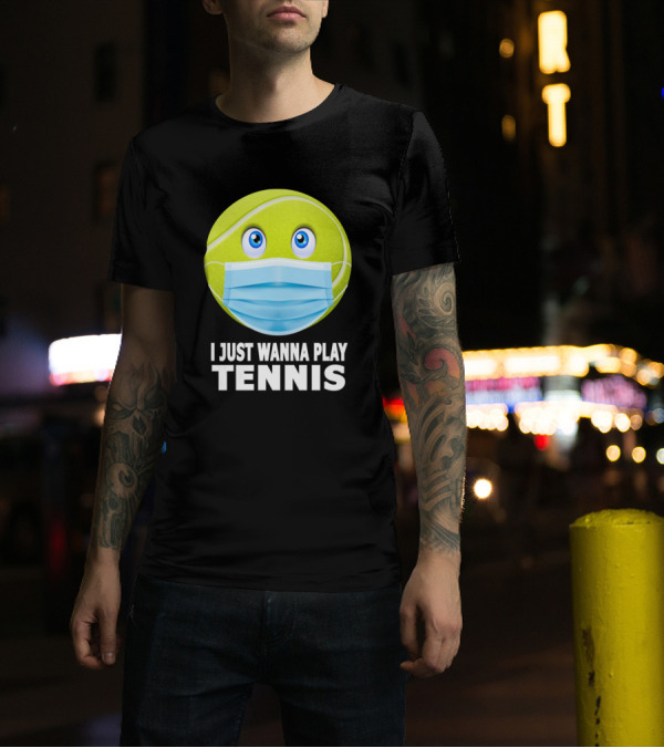 I Just Wanna Play Tennis Funny Tennis Ball Face Mask T-Shirt