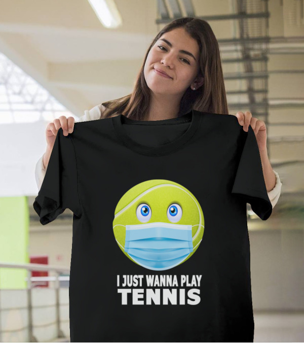 I Just Wanna Play Tennis Funny Tennis Ball Face Mask T-Shirt