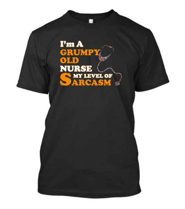 I'm A Grumpy Old Nurse My Level Of Sarcasm Stethoscope T-Shirt