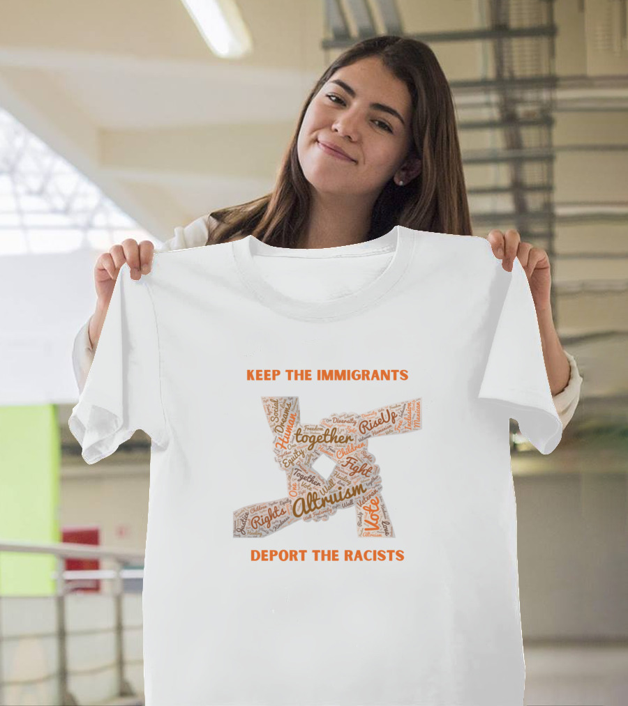 Keep The Immigrants Deport The Racists Rise Up Altruism Unity Together Hope T-Shirt