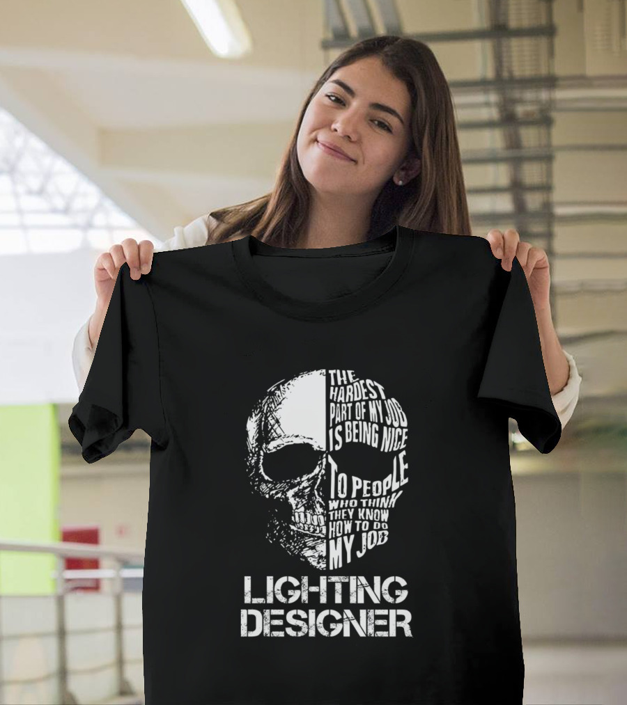 Lighting Designer The Hardest Part Of My Job Is Being Nice Skull T-Shirt