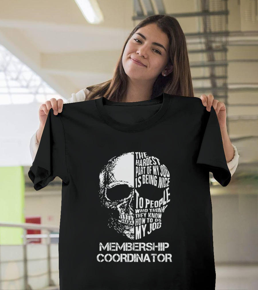 Membership Coordinator The Hardest Part of My Job Is Being Nice to People Who Think They Know How to Do My Job T-Shirt