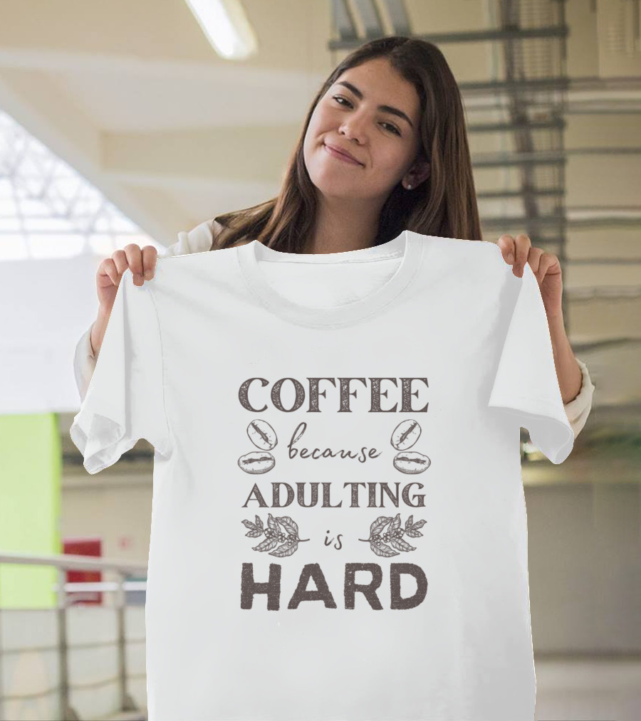 COFFEE Because Adulting Is Hard Coffee Bean Leaves T-Shirt