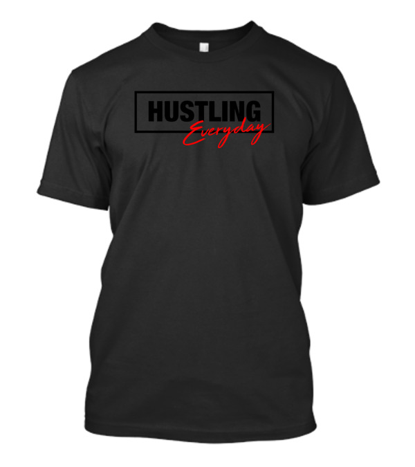 Hustling Everyday Hustler Motivation T-Shirt