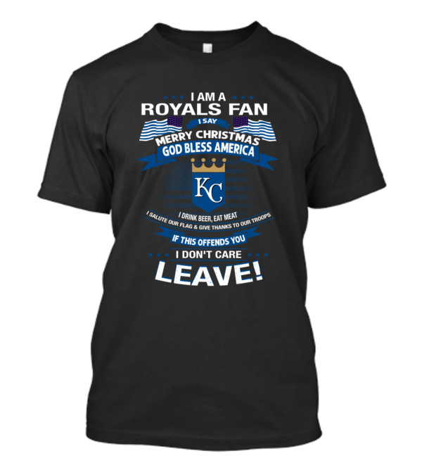 I Am A Royals Fan Merry Christmas God Bless America KC I Drink Beer Eat Meat Salute Our Flag Thanks To Troops Leave T-Shirt