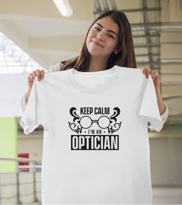 Keep Calm I'm An Optician Glasses Job Funny Optics Opticians T-Shirt