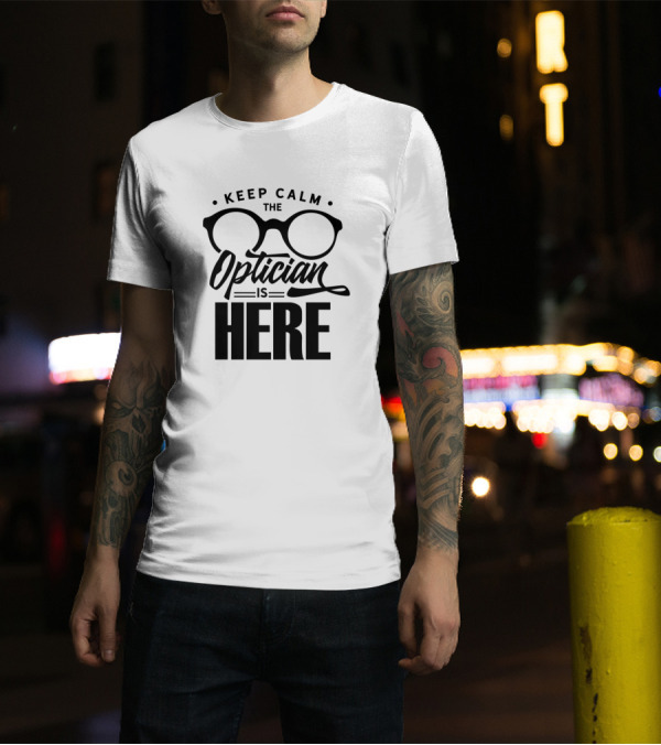Keep Calm The Optician Is Here Glasses Optics Job T-Shirt