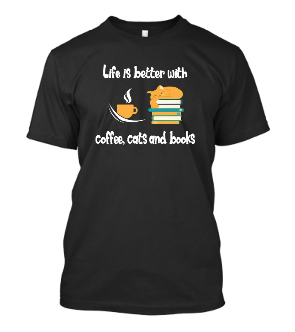Life Is Better With Coffee, Cats And Books T-Shirt
