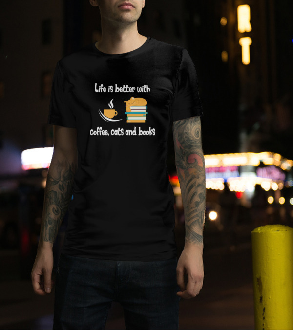 Life Is Better With Coffee, Cats And Books T-Shirt