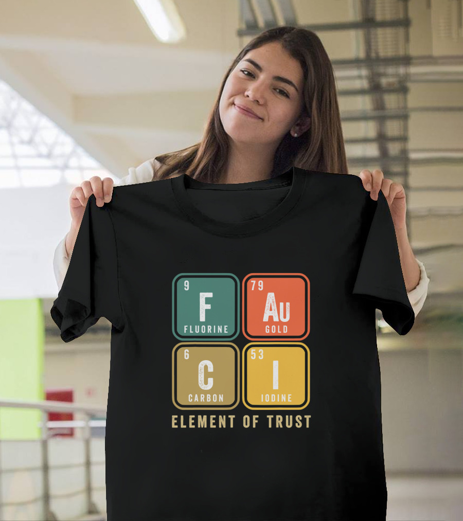 Fauci Chemistry Element of Trust Fluorine Gold Carbon Iodine T-Shirt