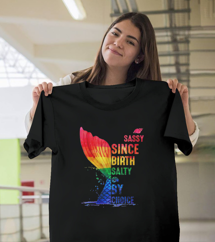 Sassy Since Birth Salty By Choice Rainbow Mermaid Tail T-Shirt