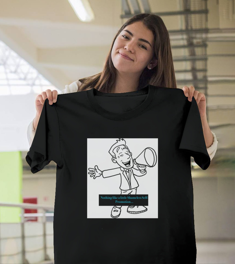 Nothing Like a Little Shameless Self Promotion Megaphone Man T-Shirt