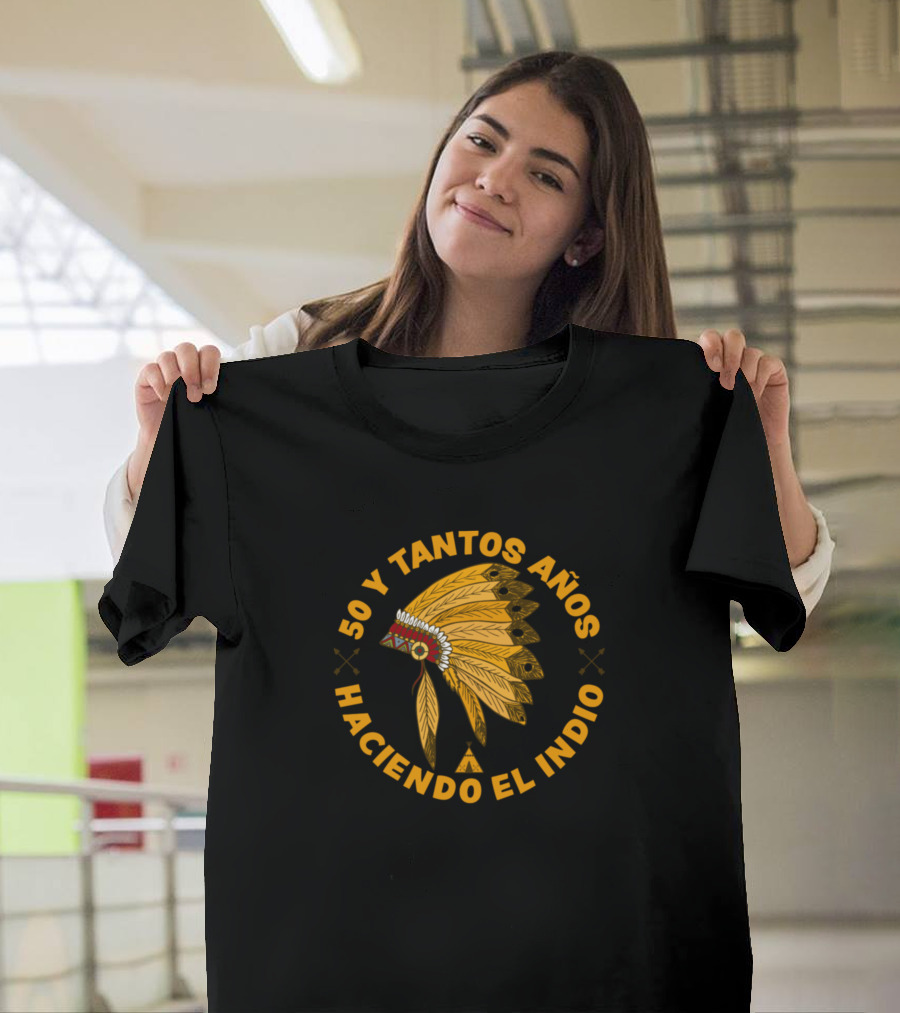 50 y Tantos Años Haciendo El Indio T-Shirt