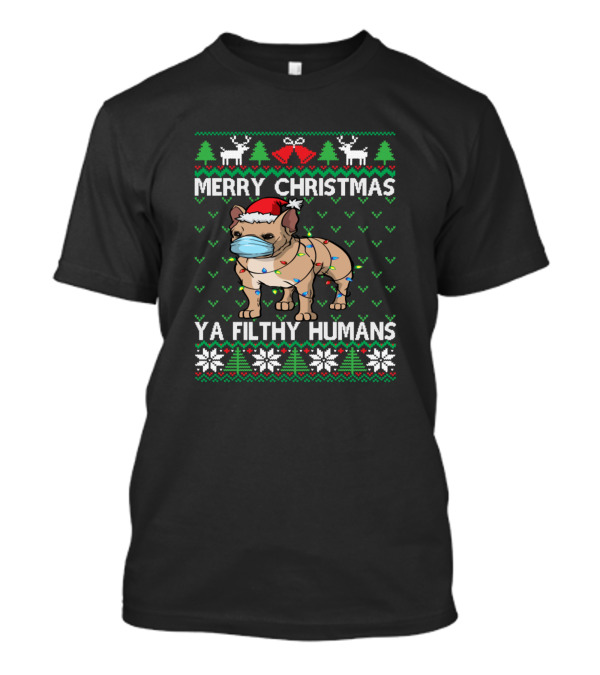 Merry Christmas Ya Filthy Humans Frenchie Dog T-Shirt