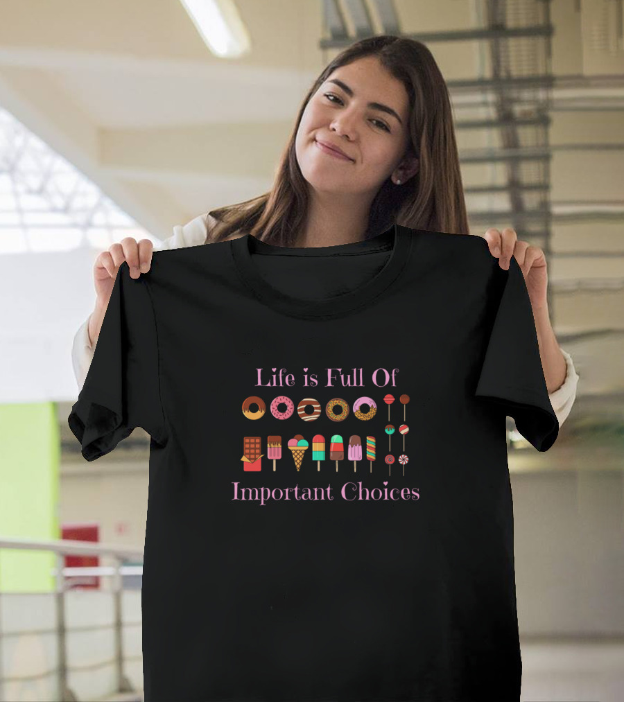 Life Is Full Of Important Choices Donuts Ice Cream Popsicles Cake Pops T-Shirt