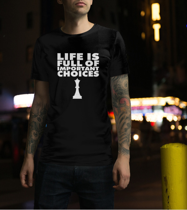 Life Is Full Of Important Choices Chess Piece T-Shirt