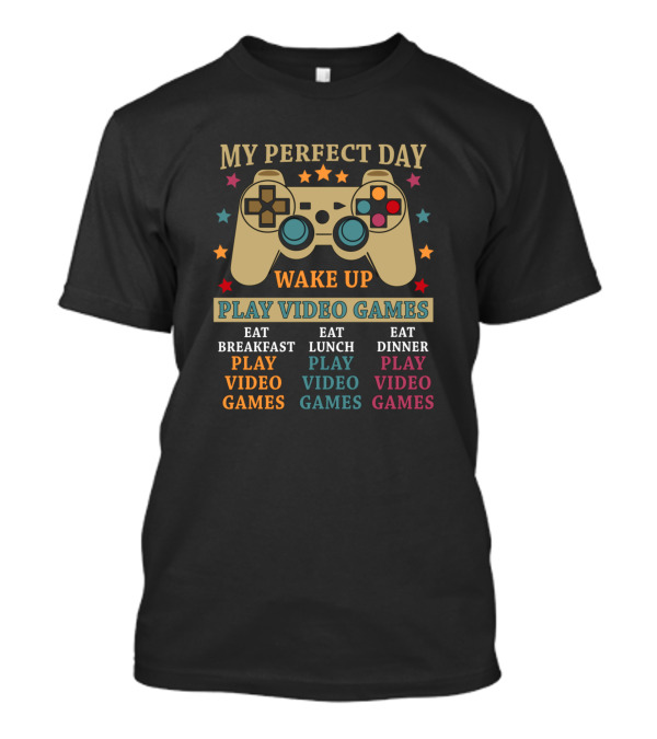 My Perfect Day Wake Up Eat Breakfast Lunch Dinner Play Video Games T-Shirt