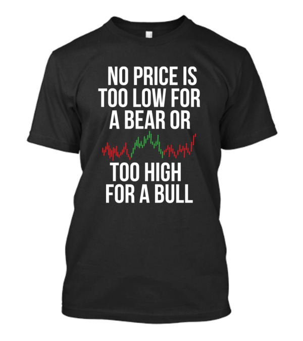 No Price Is Too Low For A Bear Or Too High For A Bull T-Shirt