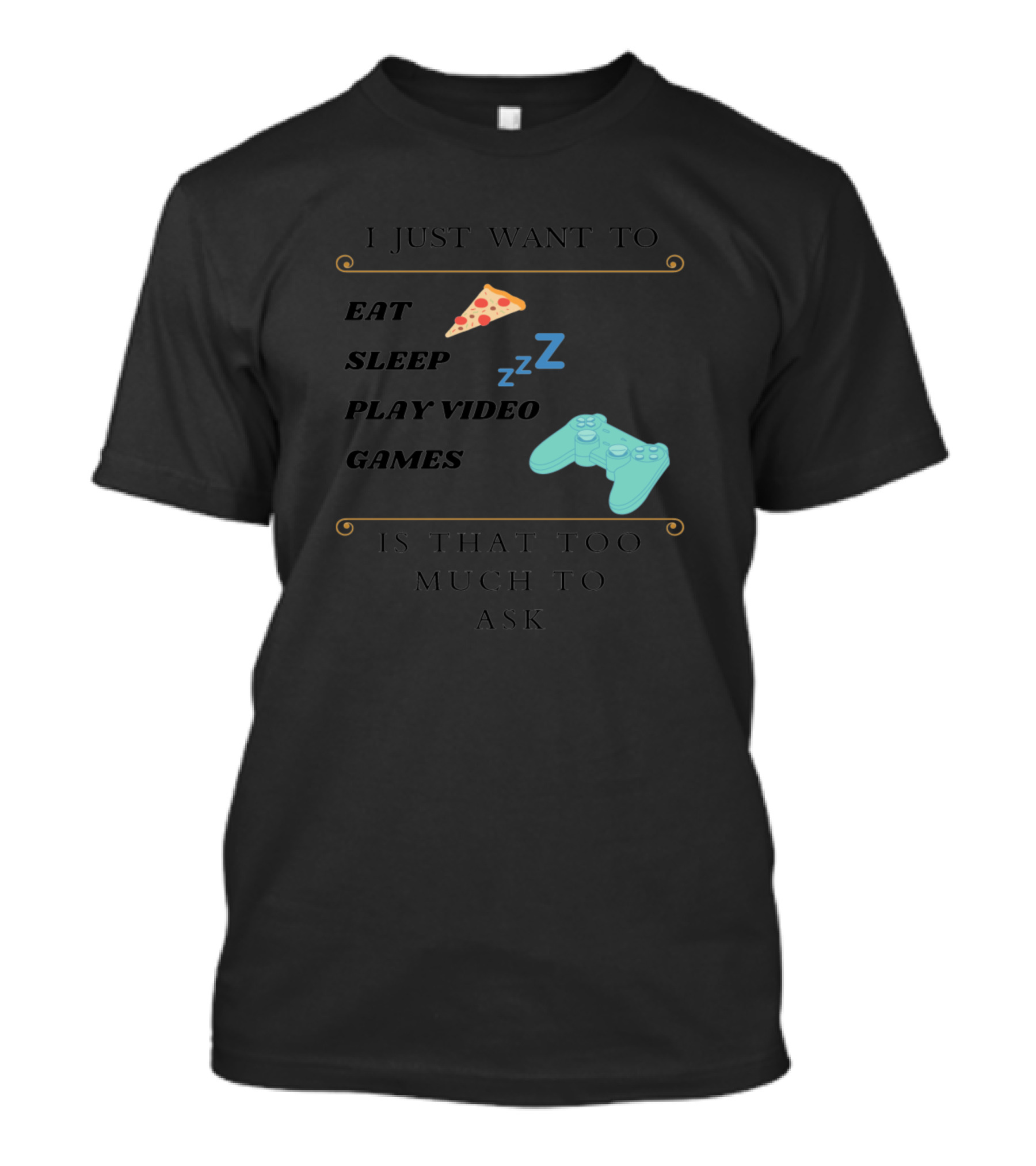 I Just Want To Eat Sleep Play Video Games Is That Too Much To Ask Pizza Gaming Controller Zzz T-Shirt