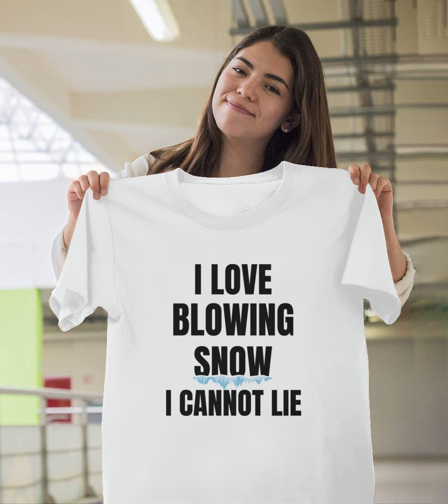 I Love Blowing Snow I Cannot Lie T-Shirt