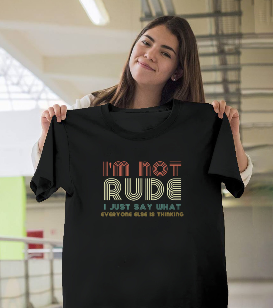 I'm Not Rude I Just Say What Everyone Else Is Thinking Retro Text T-Shirt