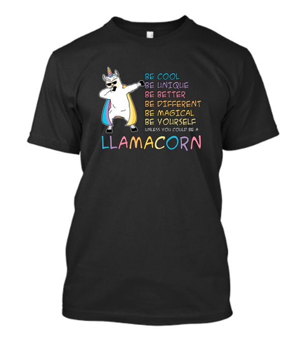Be Cool Be Unique Be Better Be Different Be Magical Be Yourself Unless You Could Be A Llamacorn T-Shirt