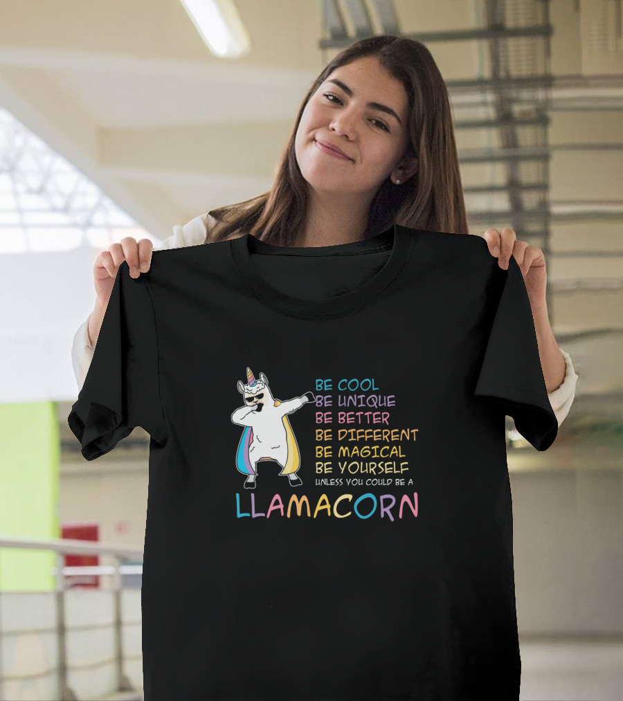 Be Cool Be Unique Be Better Be Different Be Magical Be Yourself Unless You Could Be a Llamacorn T-Shirt