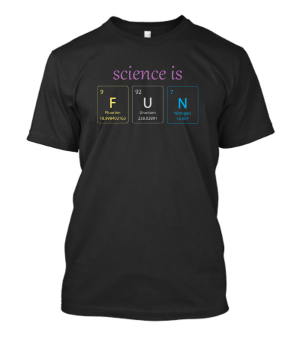 Science Is Fun Periodic Table Elements Fluorine Uranium Nitrogen T-Shirt