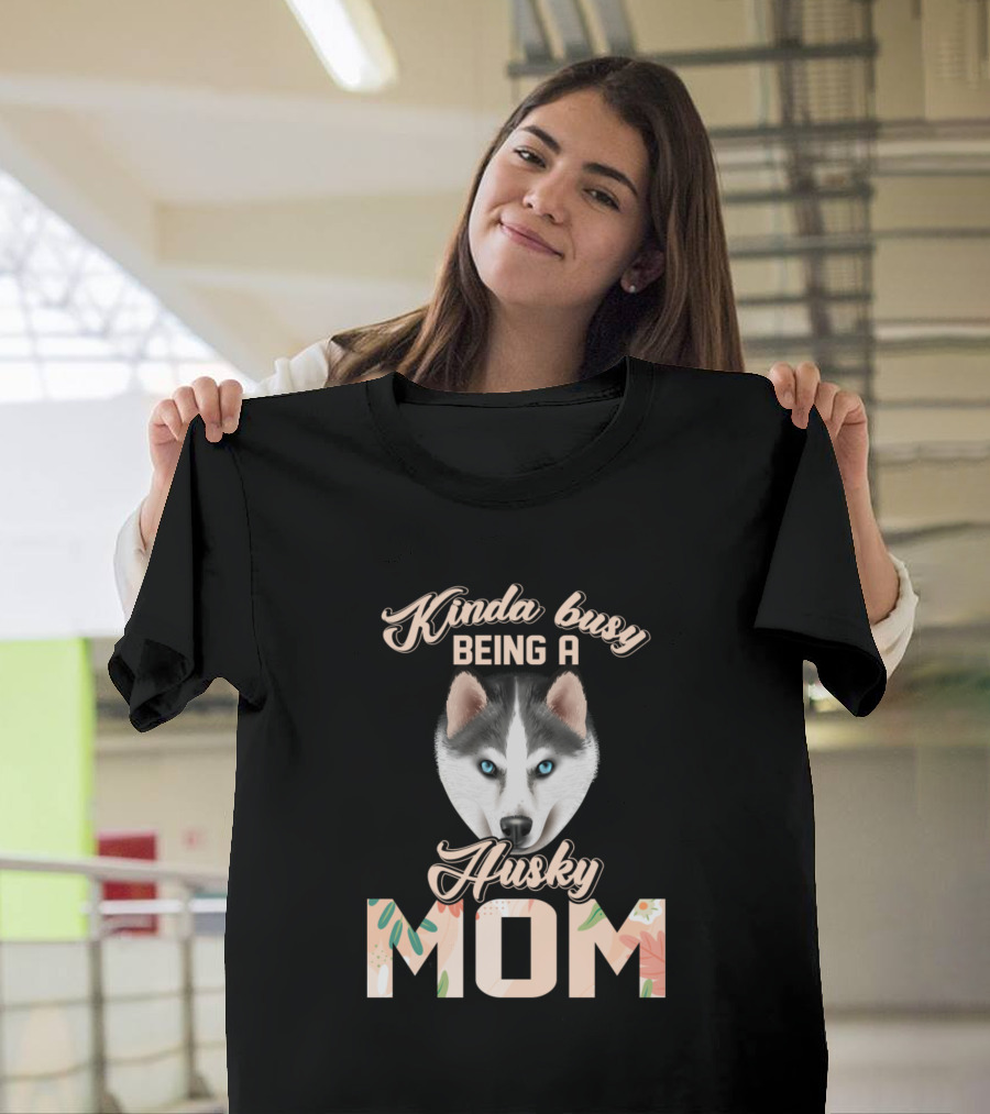 Kinda Busy Being a Husky Mom for Husky Lover T-Shirt