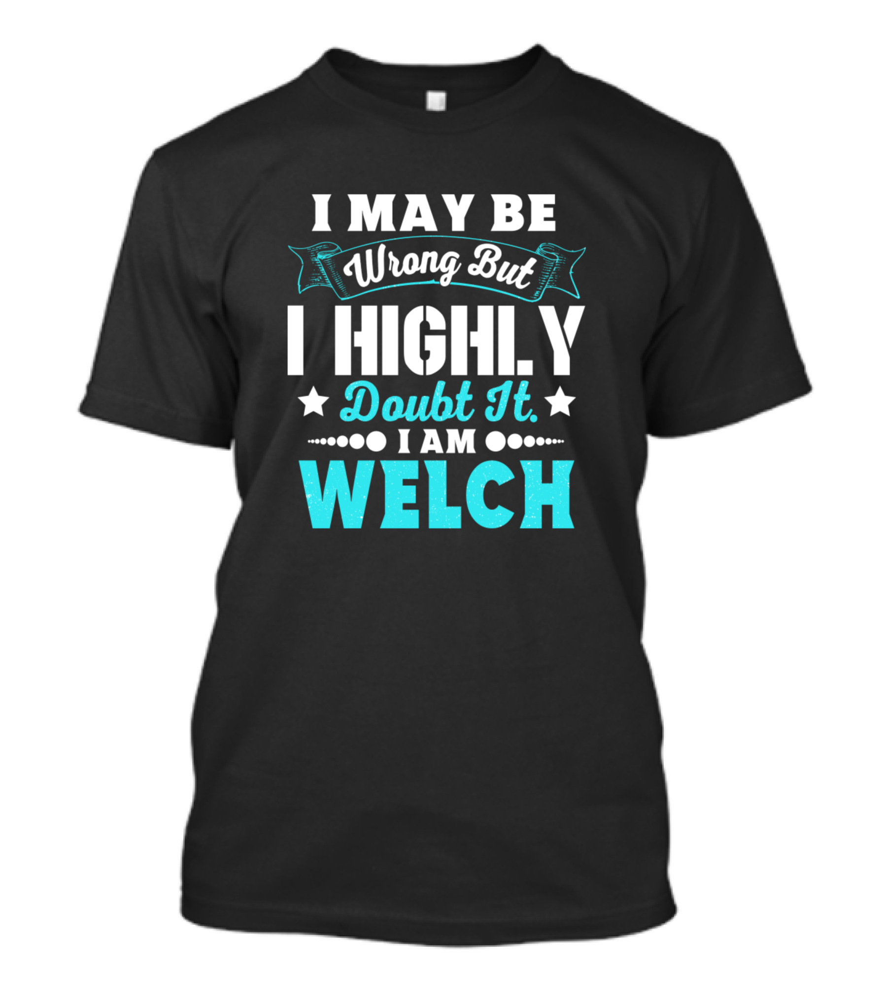 I May Be Wrong But I Highly Doubt It I Am Welch T-Shirt