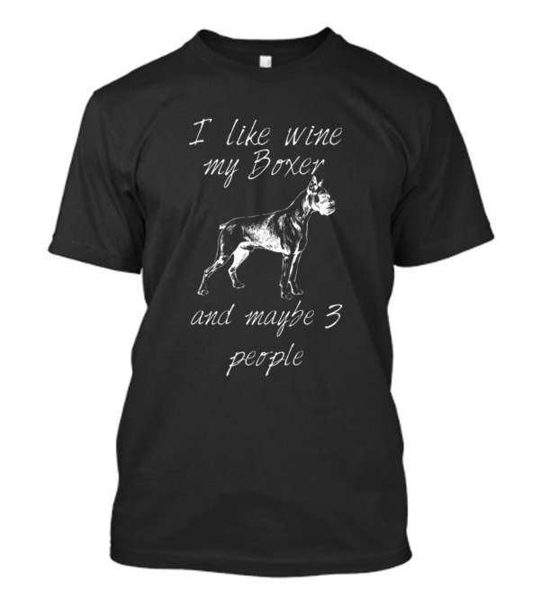 I Like Wine My Boxer And Maybe 3 People T-Shirt