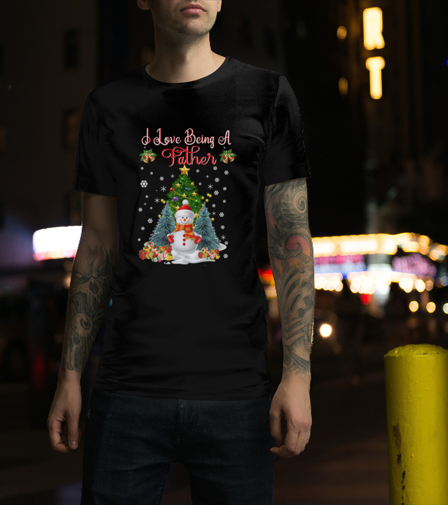 I Love Being A Father Christmas Snowman Family Fun With Festive Tree And Gifts T-Shirt