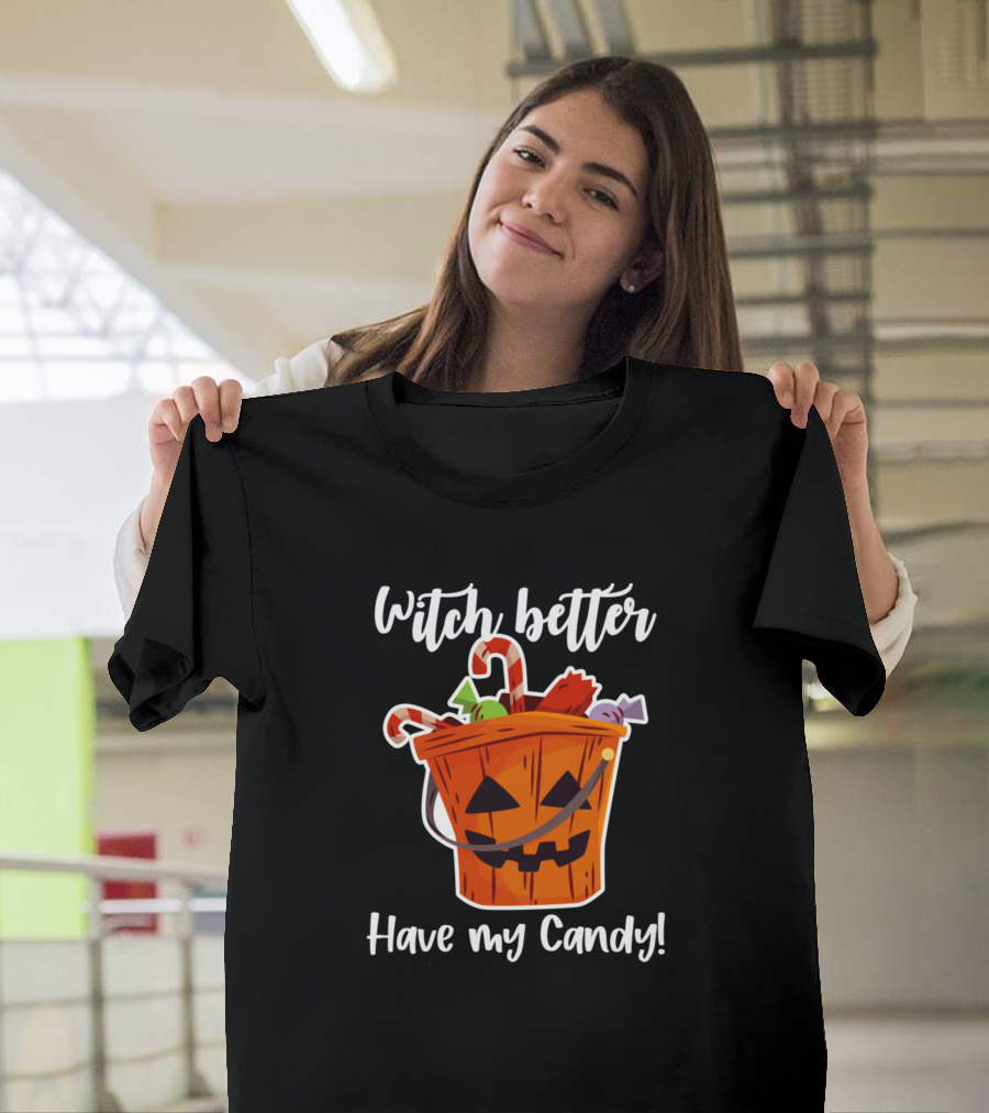 Witch Better Have My Candy Pumpkin Basket with Sweets T-Shirt