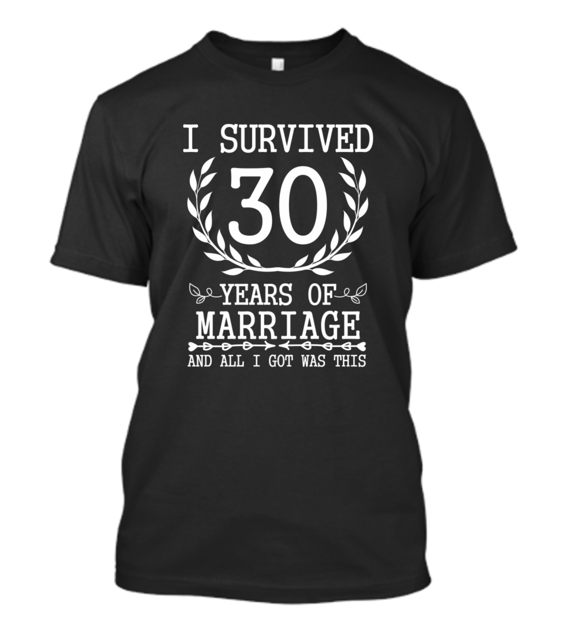 I Survived 30 Years Of Marriage And All I Got Was This 30th Wedding Anniversary T-Shirt