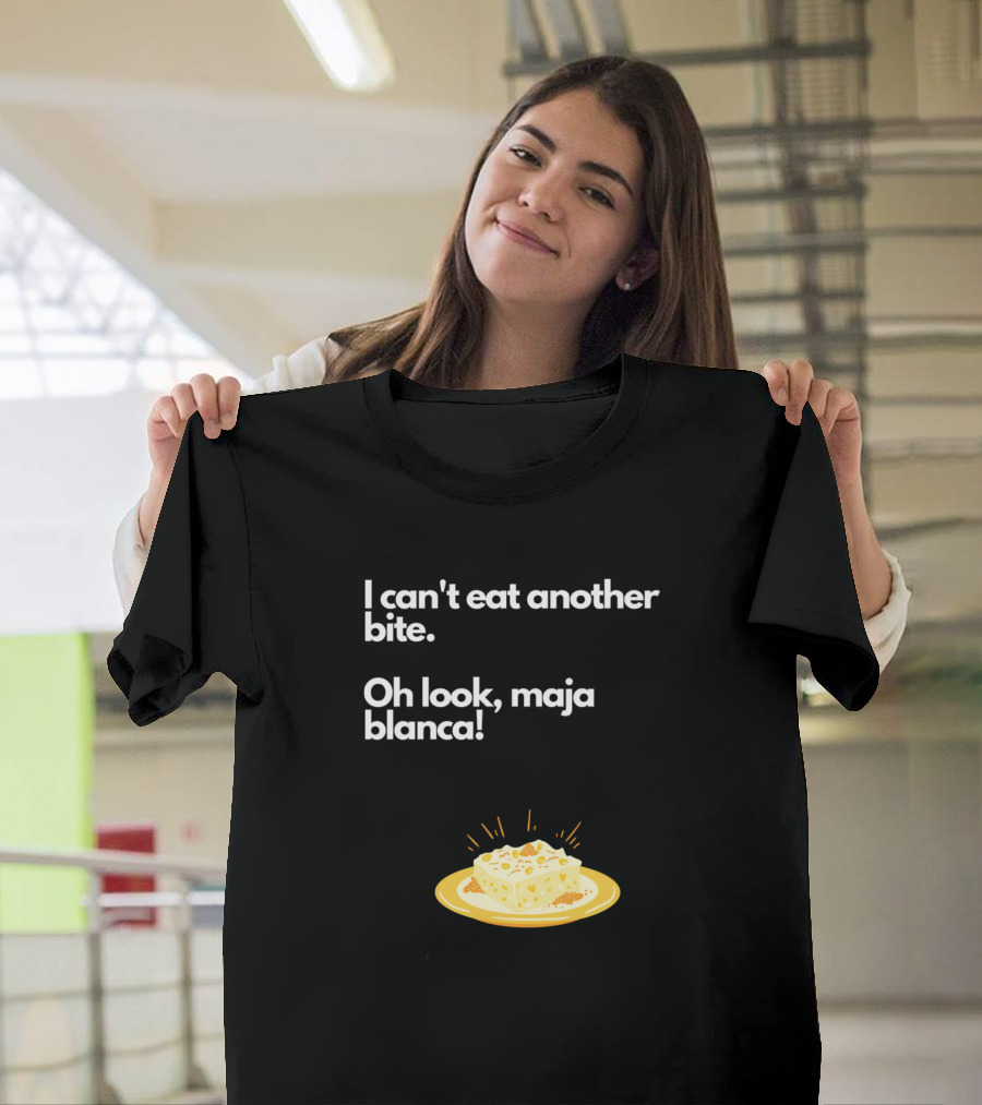 I Can't Eat Another Bite Oh Look Maja Blanca Dessert T-Shirt